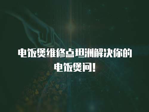 電飯煲維修點(diǎn)坦洲解決你的電飯煲問！