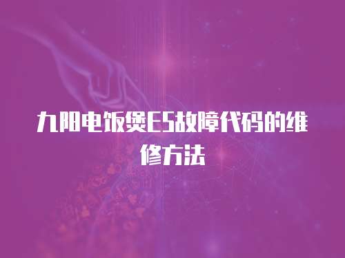九陽電飯煲E5故障代碼的維修方法