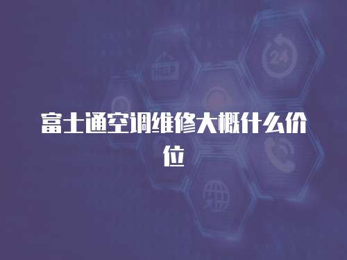 富士通空調維修大概什么價位