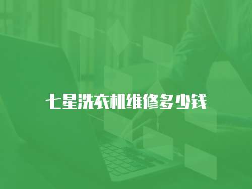 七星洗衣機維修多少錢