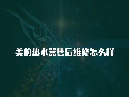 美的熱水器售后維修怎么樣