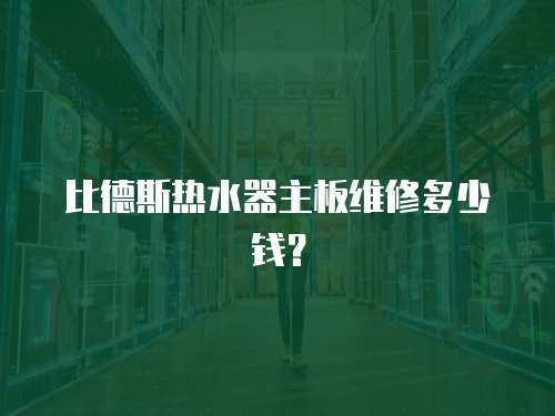 比德斯熱水器主板維修多少錢？