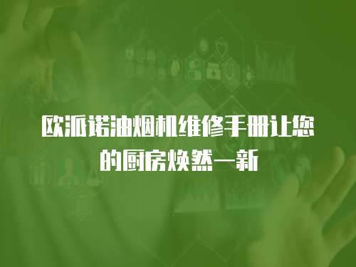 歐派諾油煙機維修手冊讓您的廚房煥然一新