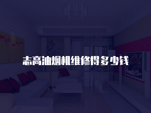 志高油煙機維修得多少錢