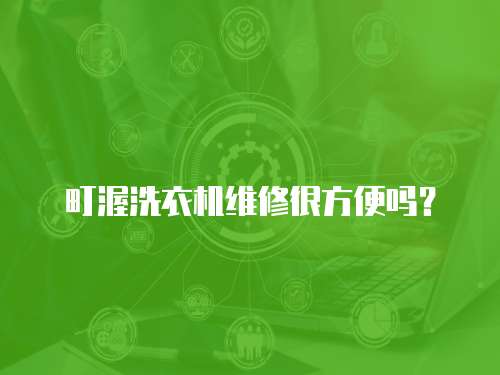 町渥洗衣機維修很方便嗎？