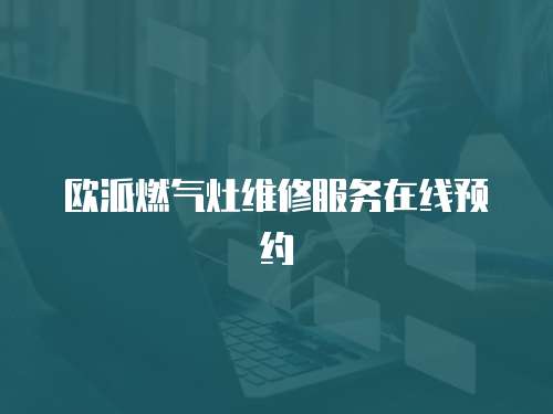 歐派燃氣灶維修服務在線預約