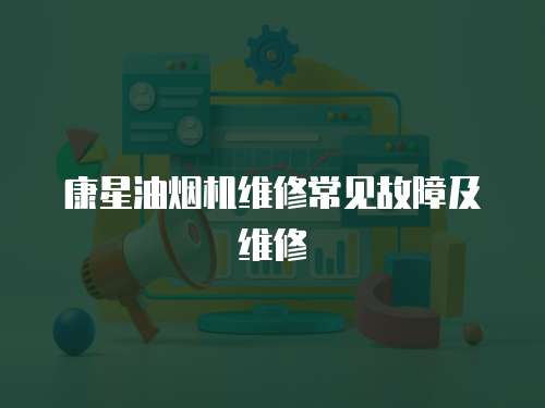 康星油煙機維修常見故障及維修