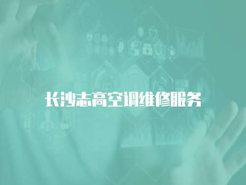 長沙志高空調(diào)維修服務
