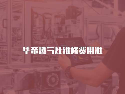 華帝燃氣灶維修費用準