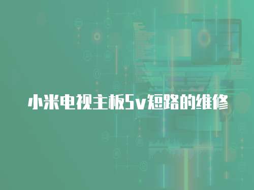 小米電視主板5v短路的維修