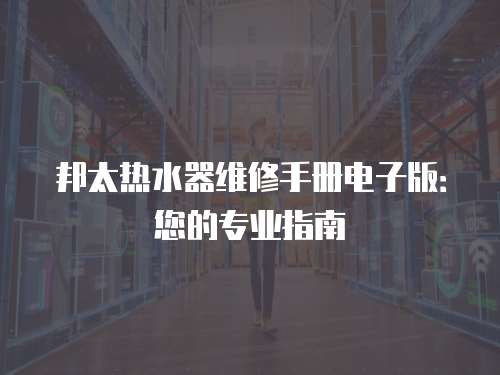 邦太熱水器維修手冊電子版：您的專業指南
