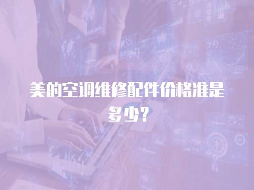 美的空調維修配件價格準是多少？
