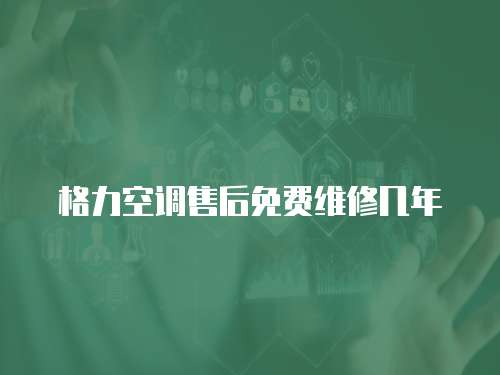 格力空調(diào)售后免費(fèi)維修幾年