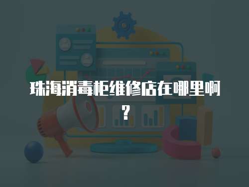 珠海消毒柜維修店在哪里啊？