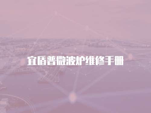 宜盾普微波爐維修手冊