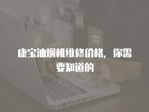 康寶油煙機維修價格，你需要知道的