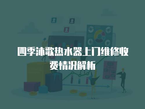 四季沐歌熱水器上門維修收費情況解析