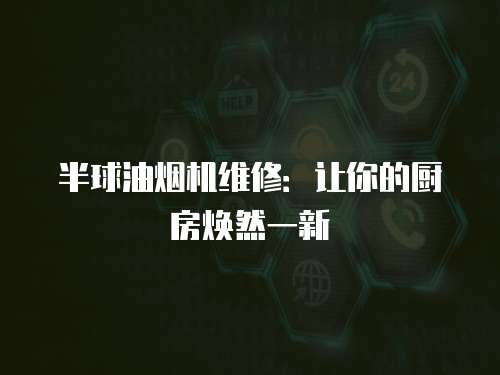半球油煙機維修：讓你的廚房煥然一新