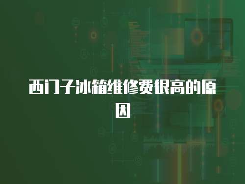 西門子冰箱維修費(fèi)很高的原因