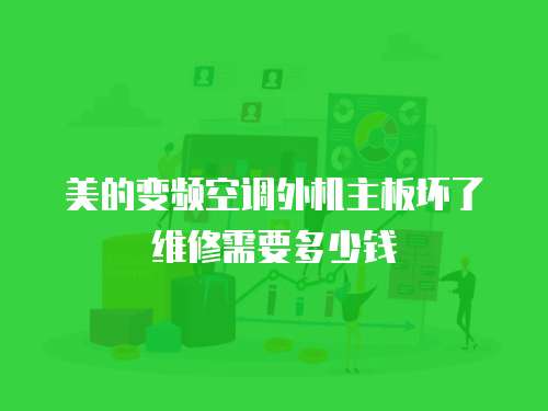 美的變頻空調外機主板壞了維修需要多少錢
