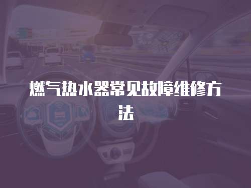 燃?xì)鉄崴鞒Ｒ姽收暇S修方法