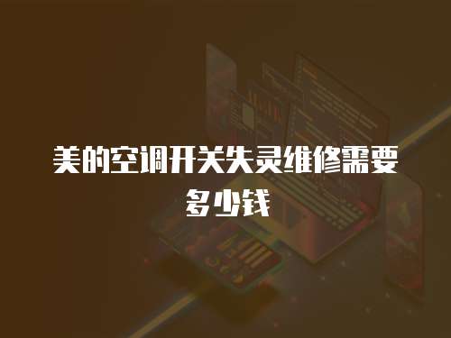 美的空調開關失靈維修需要多少錢