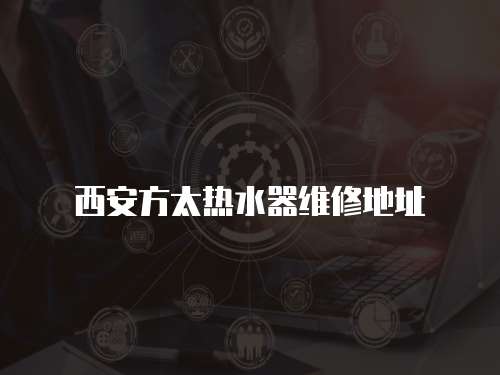 西安方太熱水器維修地址