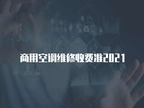 商用空調(diào)維修收費(fèi)準(zhǔn)2021