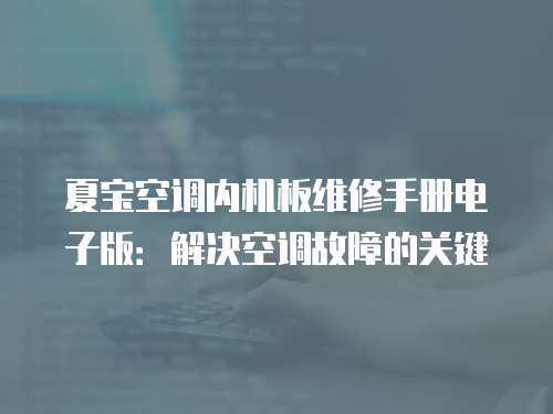 夏寶空調內機板維修手冊電子版：解決空調故障的關鍵