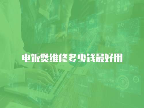 電飯煲維修多少錢最好用