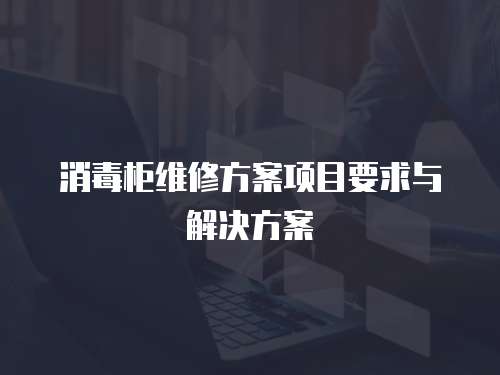 消毒柜維修方案項目要求與解決方案