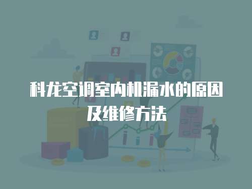 科龍空調室內機漏水的原因及維修方法