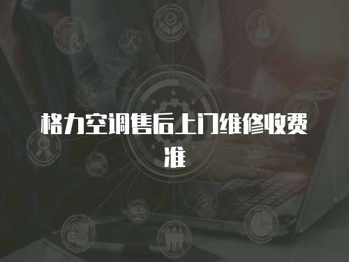 格力空調售后上門維修收費準