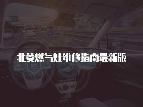 北菱燃?xì)庠罹S修指南最新版
