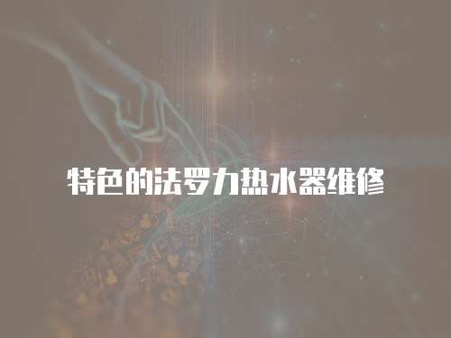 特色的法羅力熱水器維修