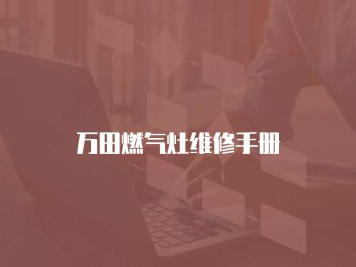 萬田燃?xì)庠罹S修手冊(cè)