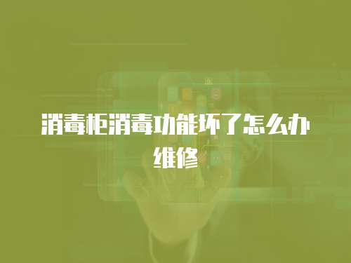 消毒柜消毒功能壞了怎么辦維修
