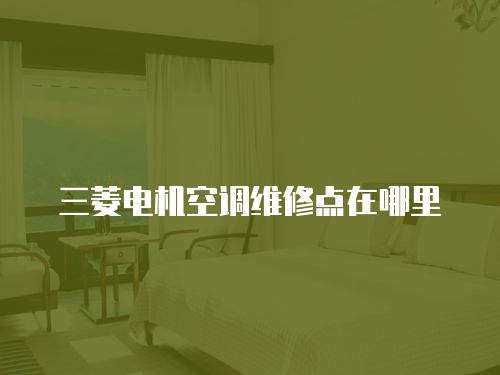 三菱電機空調維修點在哪里