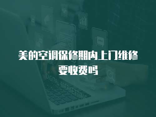 美的空調保修期內上門維修要收費嗎