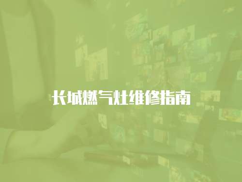長城燃氣灶維修指南