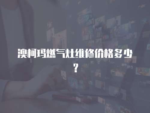 澳柯瑪燃氣灶維修價格多少？
