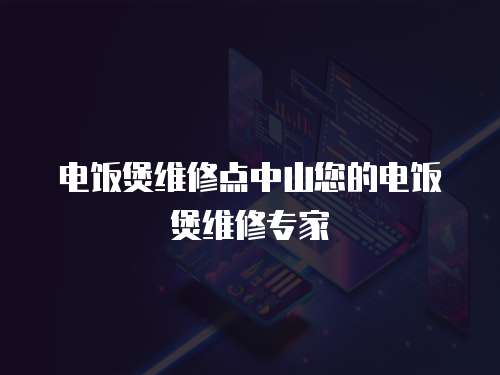 電飯煲維修點中山您的電飯煲維修專家
