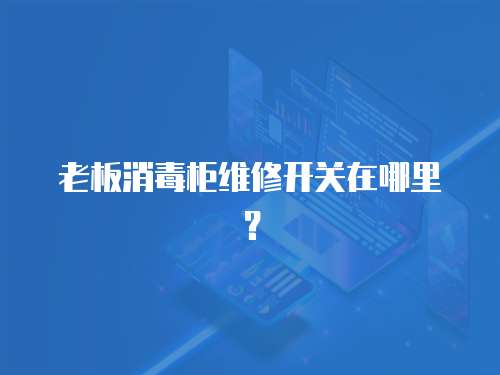 老板消毒柜維修開關在哪里？