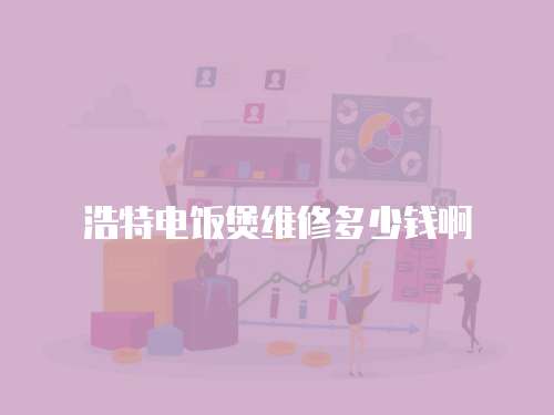 浩特電飯煲維修多少錢啊