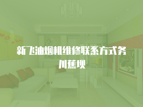 新飛油煙機維修聯系方式務川蕉壩