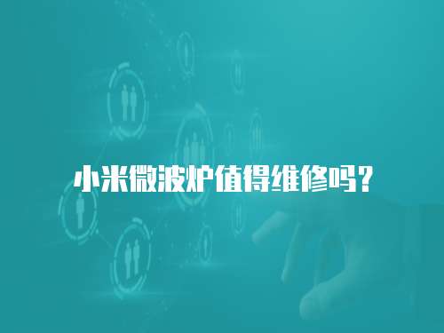 小米微波爐值得維修嗎？