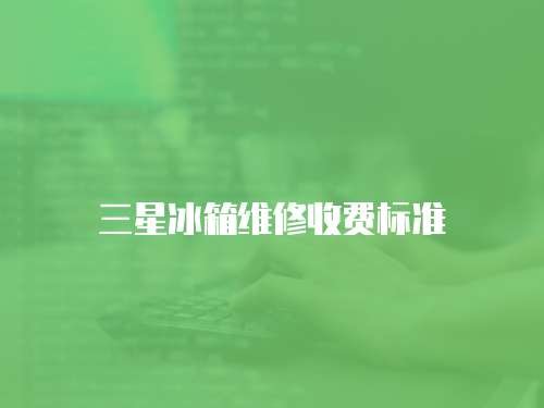三星冰箱維修收費(fèi)標(biāo)準(zhǔn)