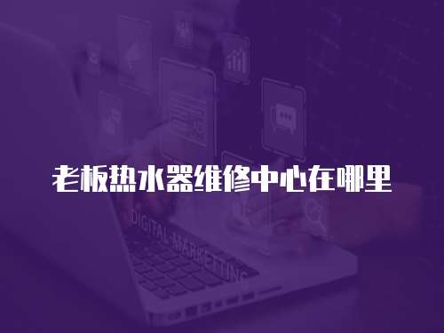 老板熱水器維修中心在哪里