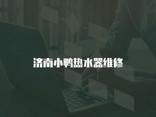 濟南小鴨熱水器維修