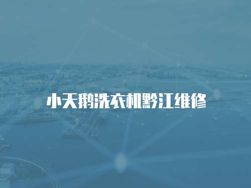 小天鵝洗衣機黔江維修